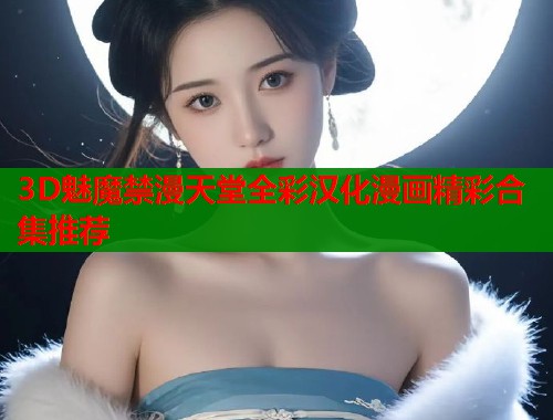 3D魅魔禁漫天堂全彩汉化漫画精彩合集推荐  第1张
