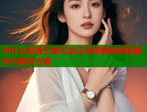 为什么禁漫天堂无法正常观看的原因解析与解决方案  第1张