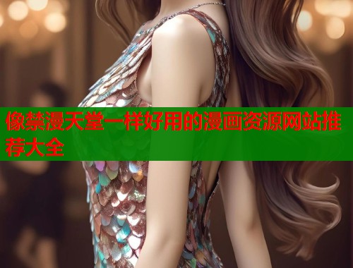 像禁漫天堂一样好用的漫画资源网站推荐大全