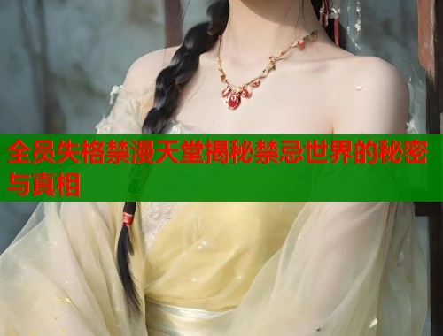 全员失格禁漫天堂揭秘禁忌世界的秘密与真相  第2张