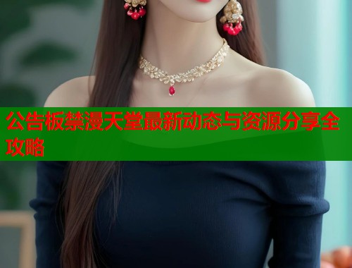 公告板禁漫天堂最新动态与资源分享全攻略  第2张